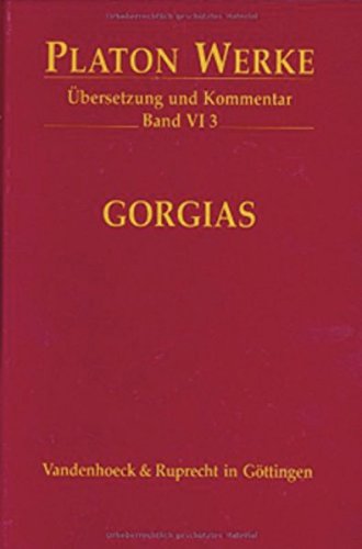 Platon Werke: Platon, Bd.6/3 : Gorgias: Bd VI,3: Übersetzung und Kommentar (Platon Werke: Übersetzung und Kommentar, Band 6)